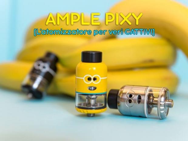 Ample Pixi Cattivissimo Lui... [SigarettaElettronicaForum.com]