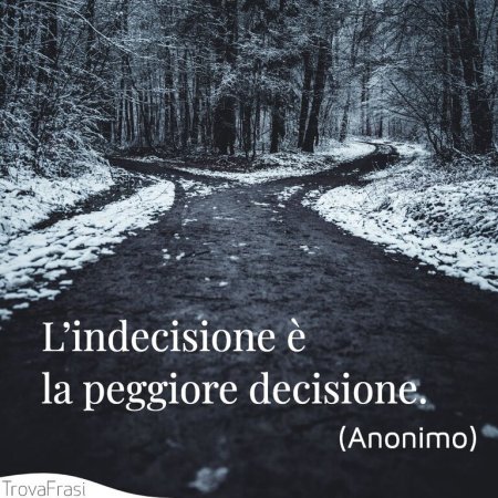 anonimo-l-indecisione-la-peggiore-decisione.jpg